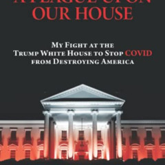 ACCESS PDF 🖊️ A Plague Upon Our House: My Fight at the Trump White House to Stop COV