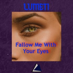 Fallow Me With Your Eyes - Lumeti