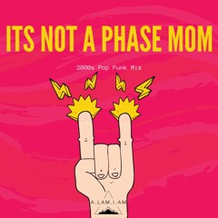 ITS NOT A PHASE MOM (2000s Pop Punk Mini Mix)