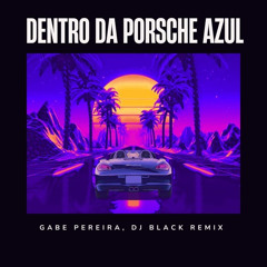 DENTRO DA PORSCHE AZUL (Gabe Pereira, DJ BLACK Remix)
