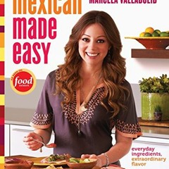 DOWNLOAD PDF 🗸 Mexican Made Easy: Everyday Ingredients, Extraordinary Flavor: A Cook