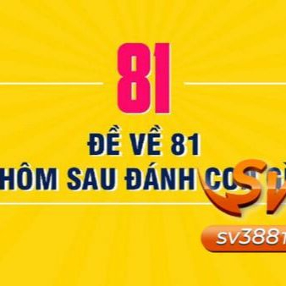 Đề về 81 hôm sau đánh lô bao nhiêu dễ trúng
