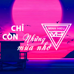 MIXTAPE | VIỆT MIX - CHỈ CÒN NHỮNG MÙA NHỚ - MINH HIẾU MIX