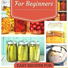 Fermentation for Beginners: Easy Recipes for Vegetables. Fruits. Dairies. Vinegars. Beans. Meats.