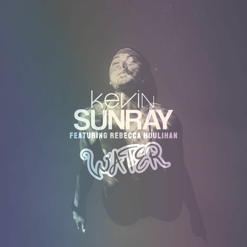 Kevin Sunray Feat. Rebecca Houlihan - Water (Kevin Sunray's Imaginary Remix)