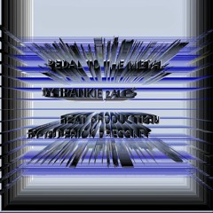 PEDAL TO THE METAL. bY fRANKIE zALES. bEAT pROD. bY dJ918
