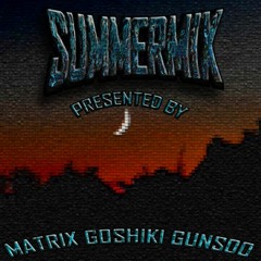 SUMMERMIX PRESENTED BY: MATRIX B2B GOSHIKI B2B GUNSOO