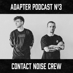 ADAPTER PODCAST 003 - CONTACT NOISE CREW