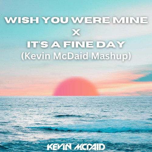 Wish You Were Mine X It's A Fine Day