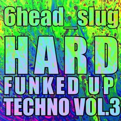 6head_slug - Hard funked up techno Vol. 3