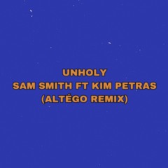 UNHOLY - SAM SMITH ft KIM PETRAS (ALTÉGO REMIX)
