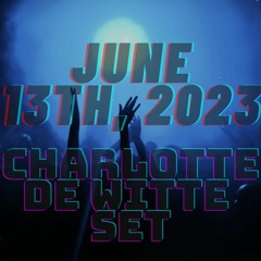 CHARLOTTE DE WITTE SET - JUNE 13TH, 2023