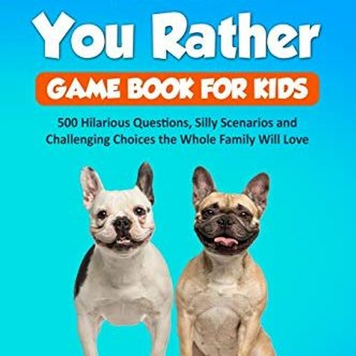 [Access] [PDF EBOOK EPUB KINDLE] Would You Rather Game Book for Kids: 500 Hilarious Questions, Silly