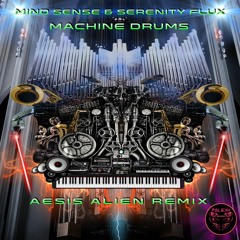 Mind Sense & Serenity Flux - Machine Drums (Aesis Alien Rmx)