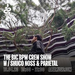 The Big Bpm Crew Show w/ Shugo Noss & Parietal - Aaja Channel 2 - 18 04 23