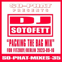 SO-PHAT-MIXES-35: DJ Sotofett - "Packing The Bag Mix" for Pace Yourself/Fitzroy, Berlin (2023-09-16)