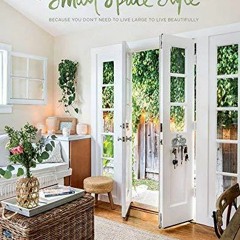 PDF KINDLE DOWNLOAD Small Space Style: Because You Don't Need to Live Large to L