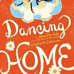 READ PDF 📋 Dancing Home by Alma Flor Ada,Gabriel M. Zubizarreta [EBOOK EPUB KINDLE P