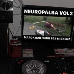 NEUROPALBA 02 MARCK B2B FURIK B2B MISKENZ[FUCKIN HELL]