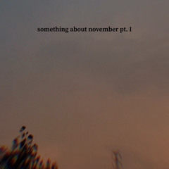 something about november pt. 1