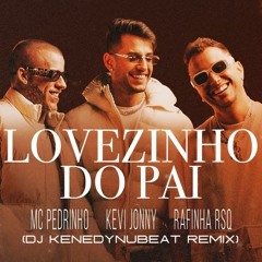 Kevi Jonny, MC Pedrinho E Rafinha RSQ - LOVEZINHO DO PAI (KenedyNuBeat Remix)