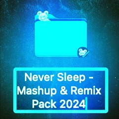 Never Sleep - Mashup & Remix Pack 2024 [FREE DOWNLOAD]