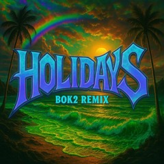 Holiydays (BOK2 REMIX)