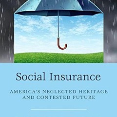 Get EBOOK EPUB KINDLE PDF Social Insurance: America’s Neglected Heritage and Conteste