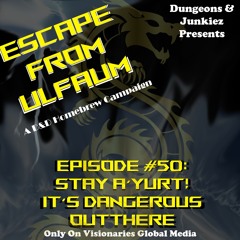 Dungeons & Junkiez Presents: Escape From Ulfaum #50: Stay A'Yurt! It's Dangerous Out There