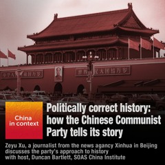 Ep56: Politically correct history: How the Chinese Communist Party tells its story