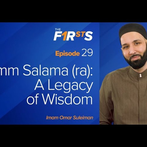 Umm Salama (ra) - A Legacy of Wisdom (Part 2) - The Firsts by Dr. Omar Suleiman