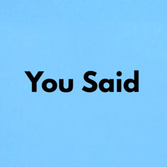 You Said
