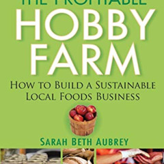 Read EPUB 💕 The Profitable Hobby Farm: How to Build a Sustainable Local Foods Busine