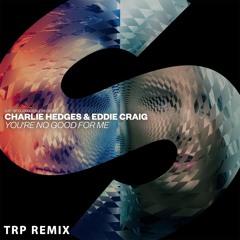 Charlie Hedges & Eddie Craig - You're No Good For Me (TRP Radio Edit)
