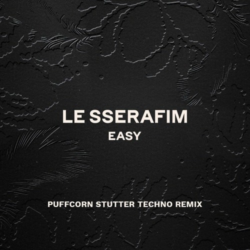 LE SSERAFIM (르세라핌) - EASY (PUFFCORN STUTTER REMIX) [FREE DOWNLOAD!]