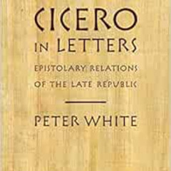 [Download] PDF 🧡 Cicero in Letters: Epistolary Relations of the Late Republic by Pet