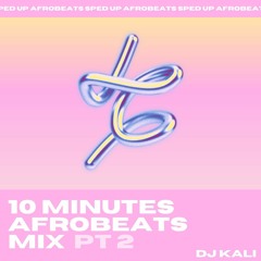 10 MINUTES SPED UP AFROBEATS MIX | DJ KALI | (Ft. Fuse ODG, Skales, D'Banj & more)