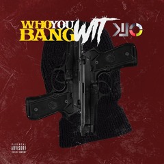 Who You Bang Wit - KILO