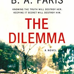 GET [PDF EBOOK EPUB KINDLE] The Dilemma: A Novel by  B.A. Paris 📕
