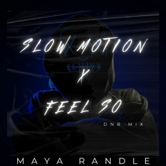 Slow Motion X Feel So (dnb mix) - Maya Randle
