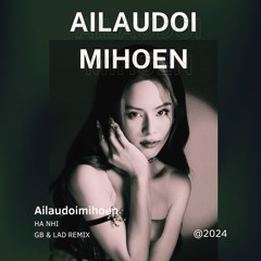AI LAU DOI MI HOEN - HA NHI [ LAD & GB REMIX ]