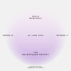 Radio Mumdance - S04 - E17- The Weightless Report - 25 June 2025