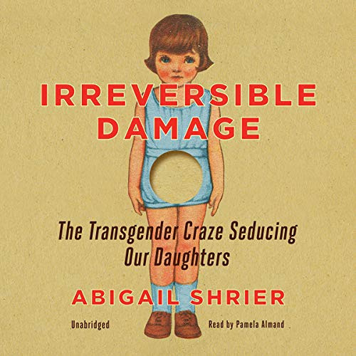 [Read] PDF 💘 Irreversible Damage: The Transgender Craze Seducing Our Daughters by  A