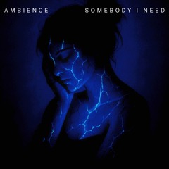 AMBIENCE - Somebody I Need