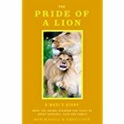 Stream [PDF][Download] The Pride of a Lion: What the Animal Kingdom Can  Teach Us About Survival, Fear and F from Lisa W. Jones | Listen online for  free on SoundCloud