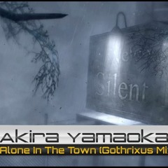 Akira Yamaoka - Alone In The Town (Gothrixus Mix)