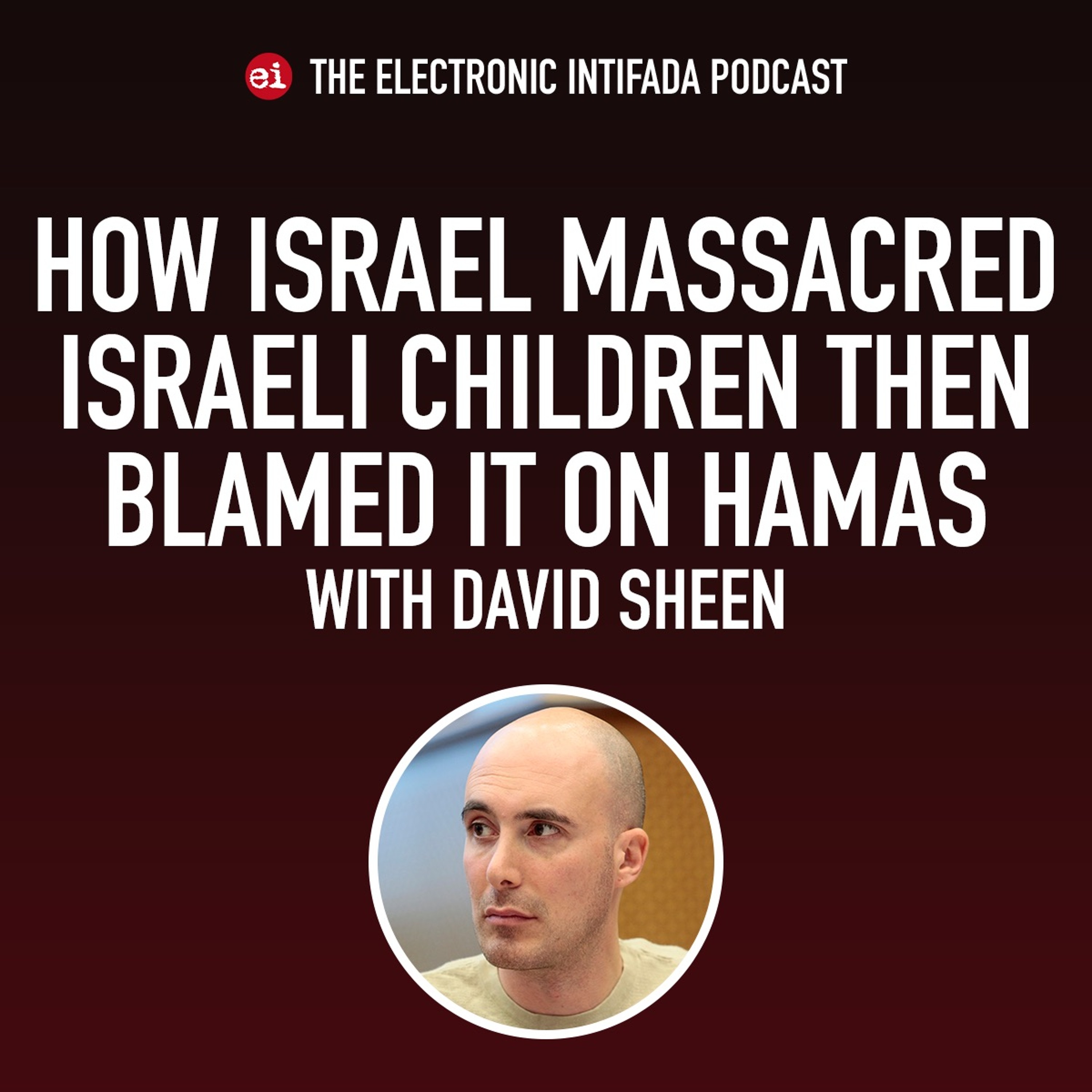 How Israel massacred Israeli children then blamed it on Hamas, with David Sheen