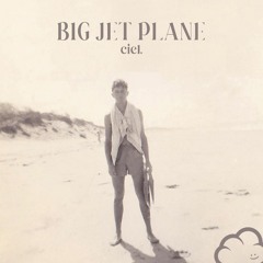 Big Jet Plane (CIEL. edit)