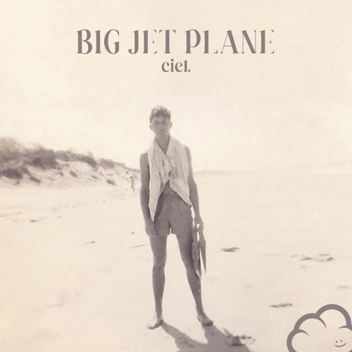 Big Jet Plane (CIEL. edit)