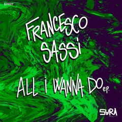 Francesco Sassi - All I Wanna Do (Original Mix) - SURA Music